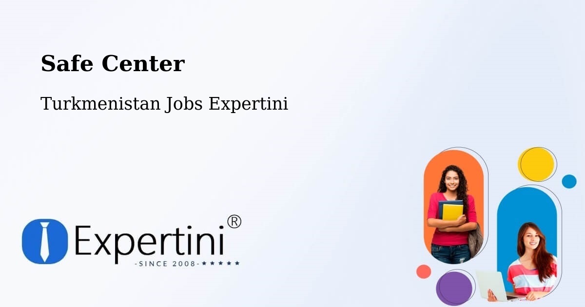 Safety Center – Baharly - Turkmenistan Jobs Expertini